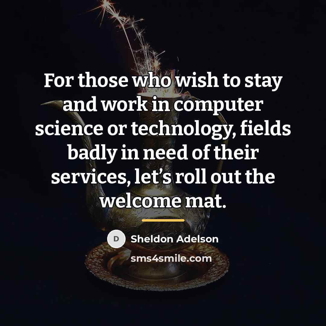 “For those who wish to stay and work in computer…” quote by Sheldon Adelson