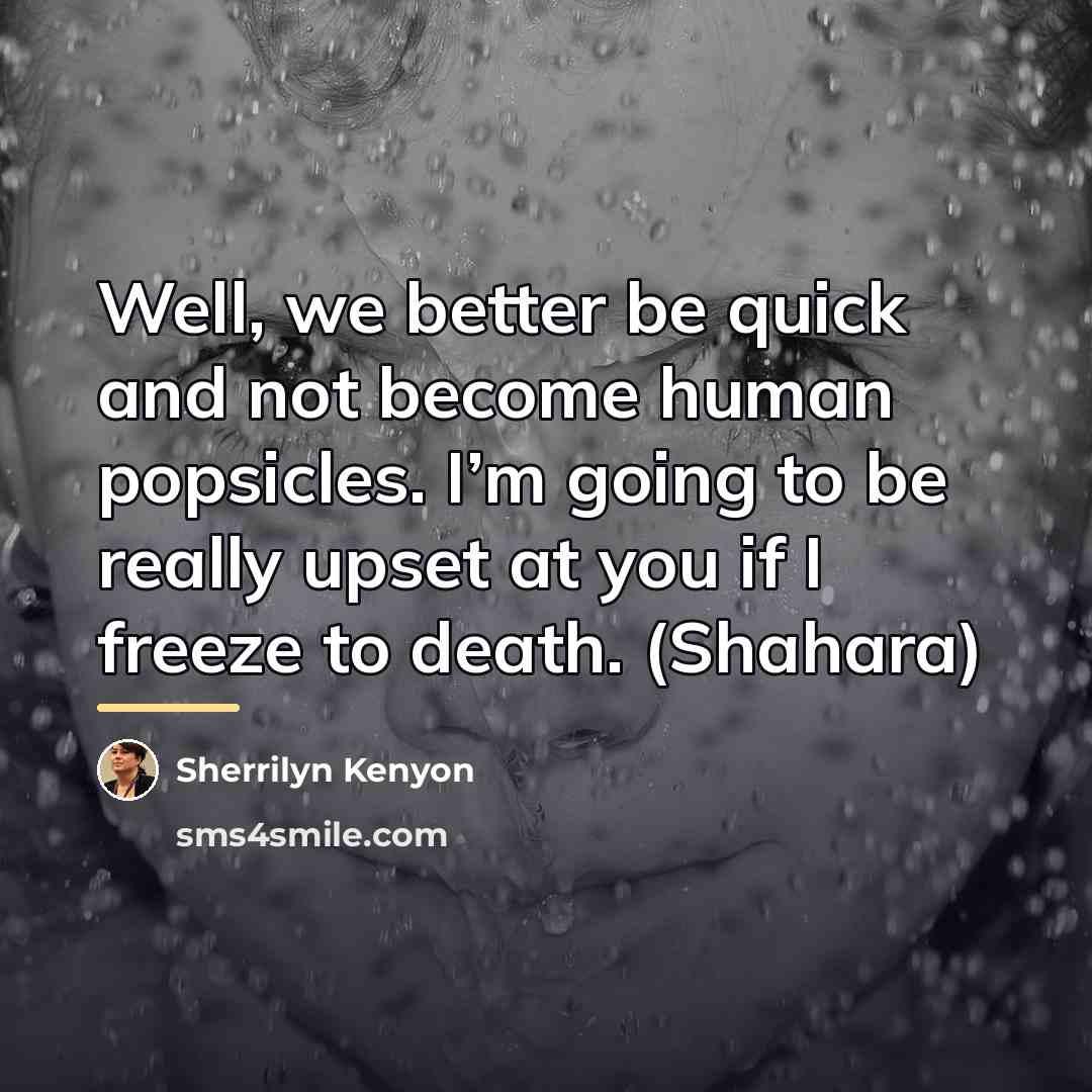 “Well, we better be quick and not become human popsicles.…” quote by Sherrilyn Kenyon
