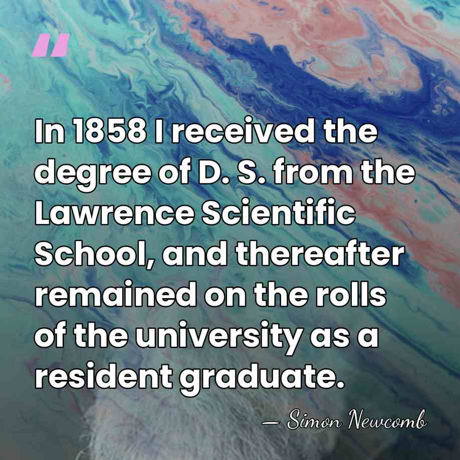 In 1858 I received the degree of D. S. from the Lawrence&hellip; - Simon Newcomb