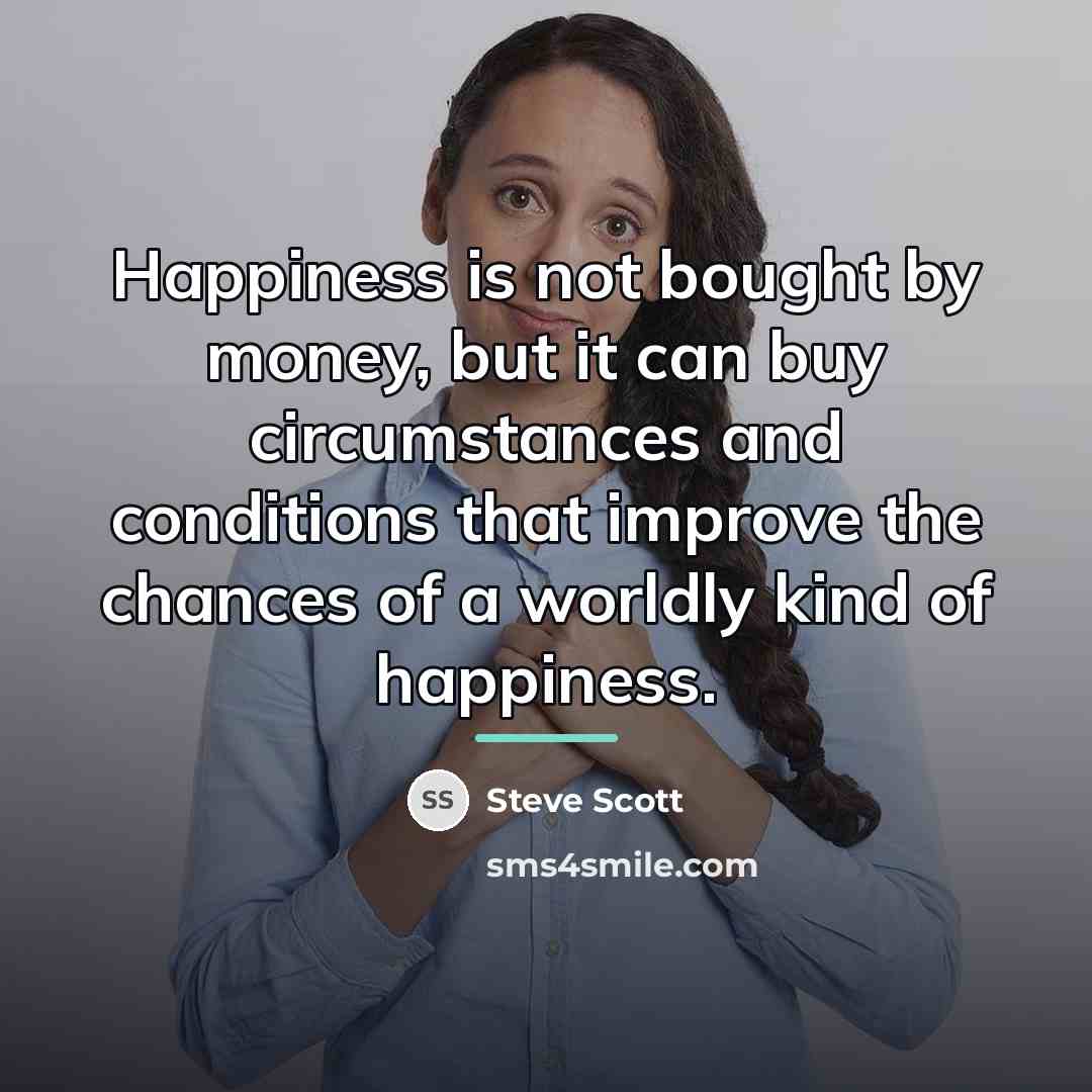 “Happiness is not bought by money, but it can buy…” quote by Steve Scott
