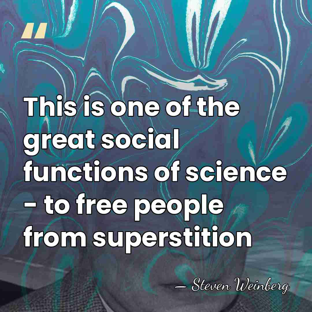 This is one of the great social functions of science - to&hellip; - Steven Weinberg