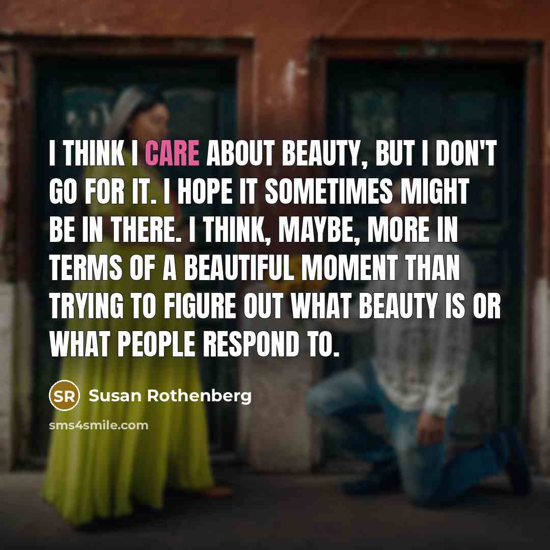 “I think I care about beauty, but I don't go…” quote by Susan Rothenberg
