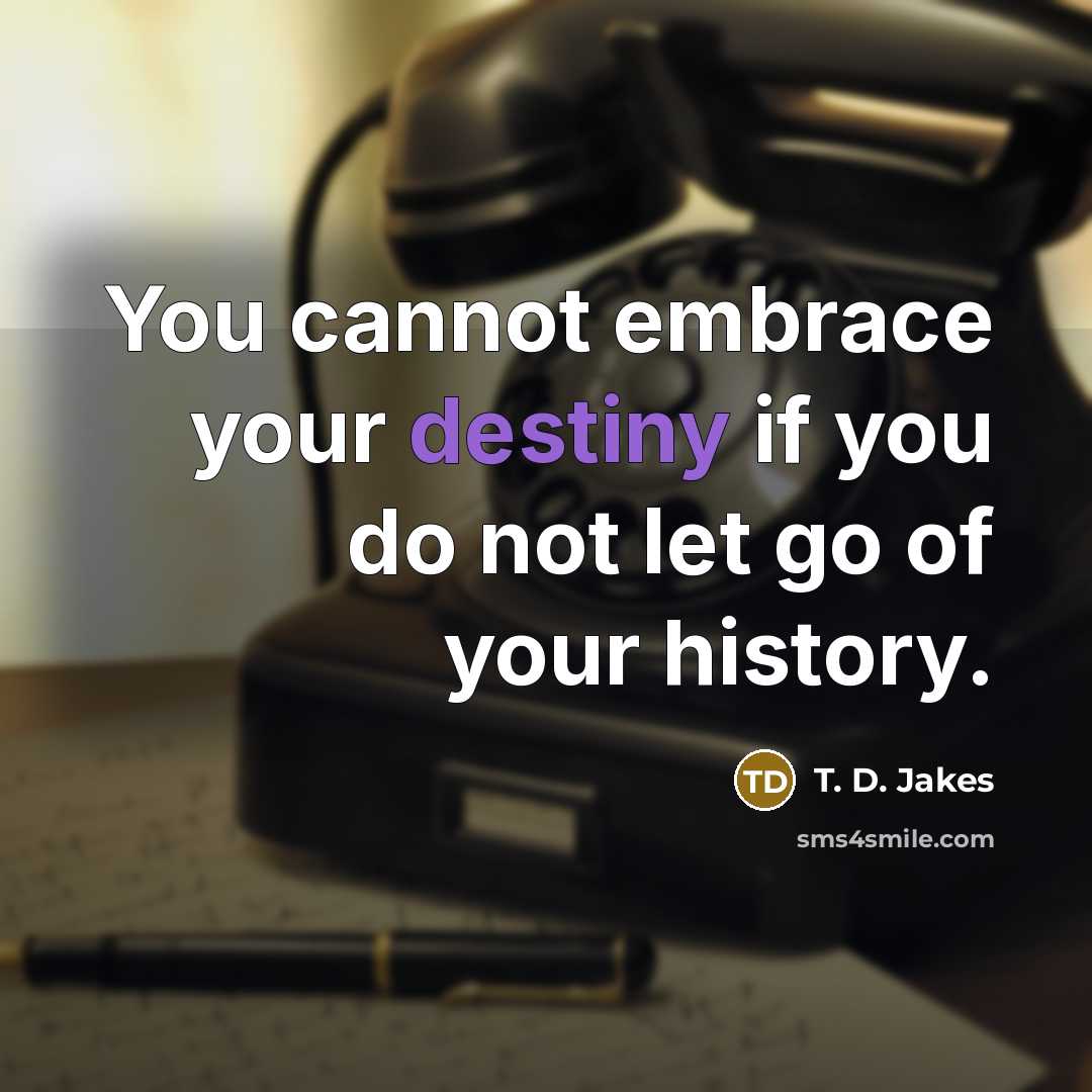 “You cannot embrace your destiny if you do not let…” quote by T. D. Jakes