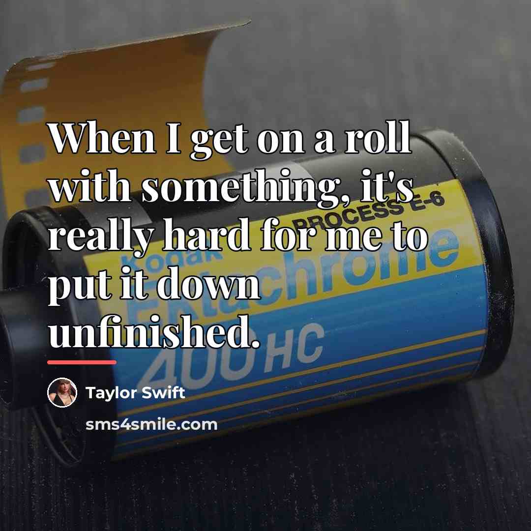 “When I get on a roll with something, it's really…” quote by Taylor Swift