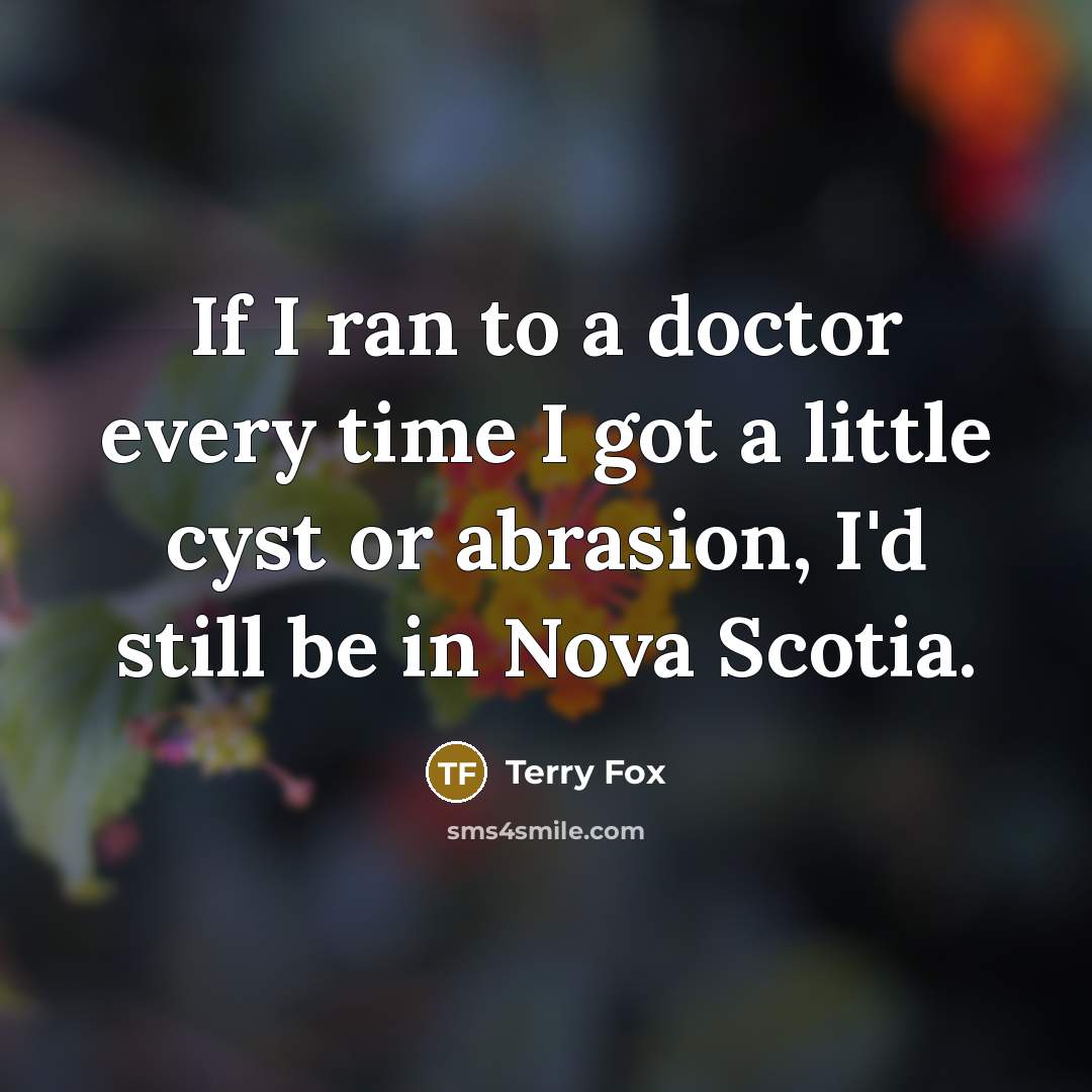 “If I ran to a doctor every time I got…” quote by Terry Fox