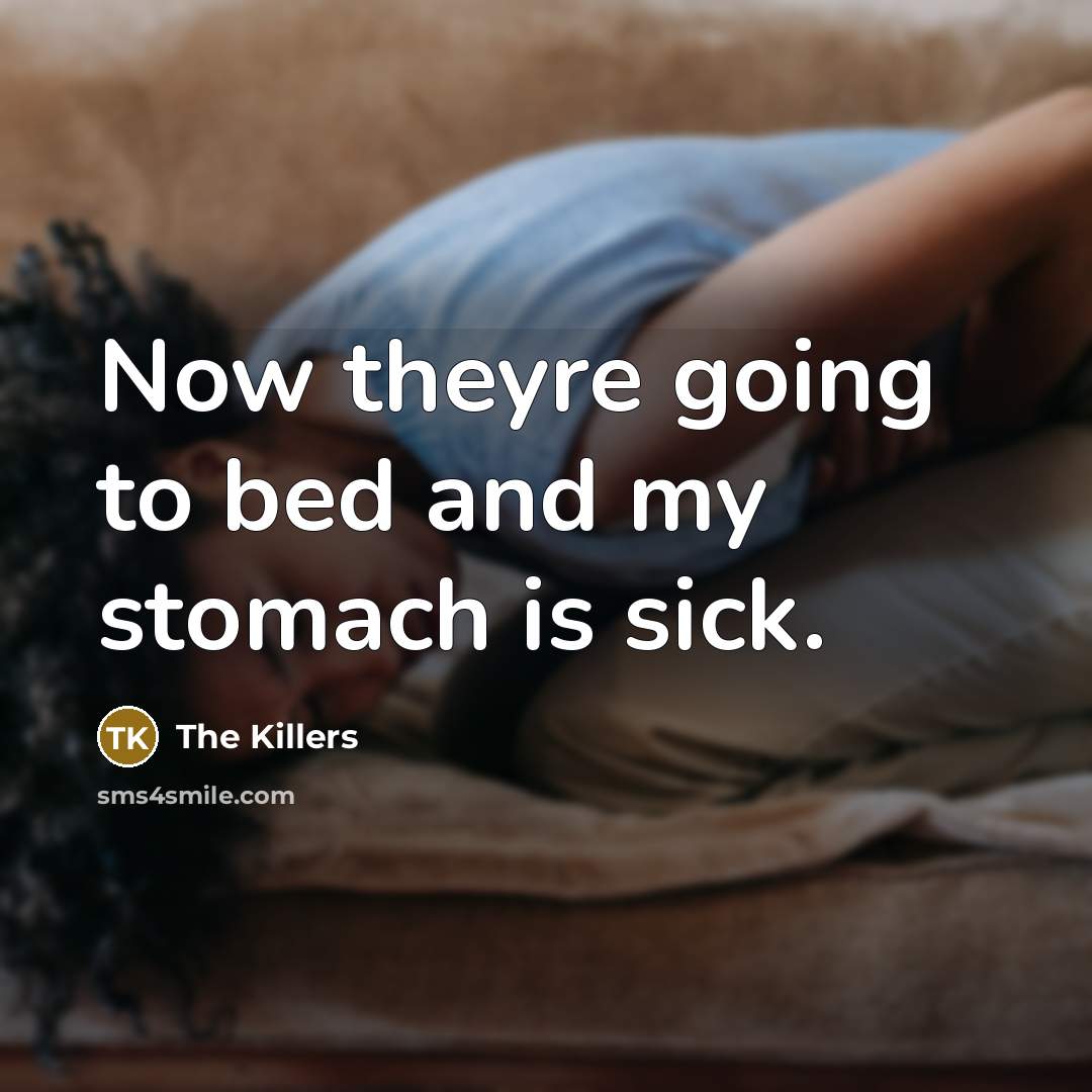 “Now theyre going to bed and my stomach is sick.” quote by The Killers