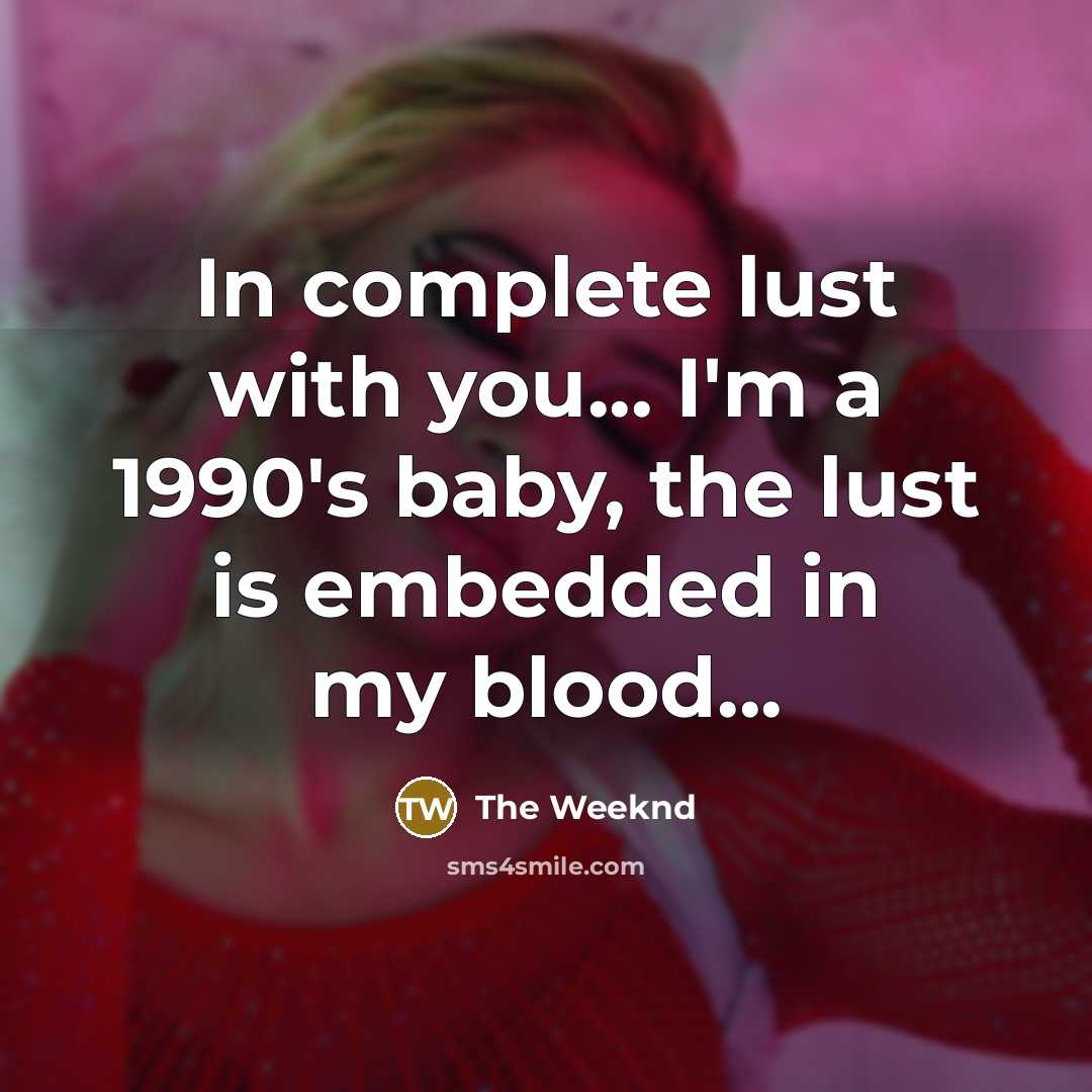 “In complete lust with you... I'm a 1990's baby, the…” quote by The Weeknd