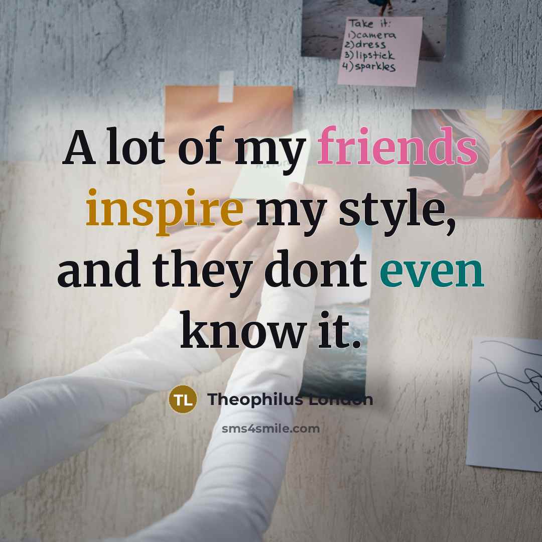 “A lot of my friends inspire my style, and they…” quote by Theophilus London