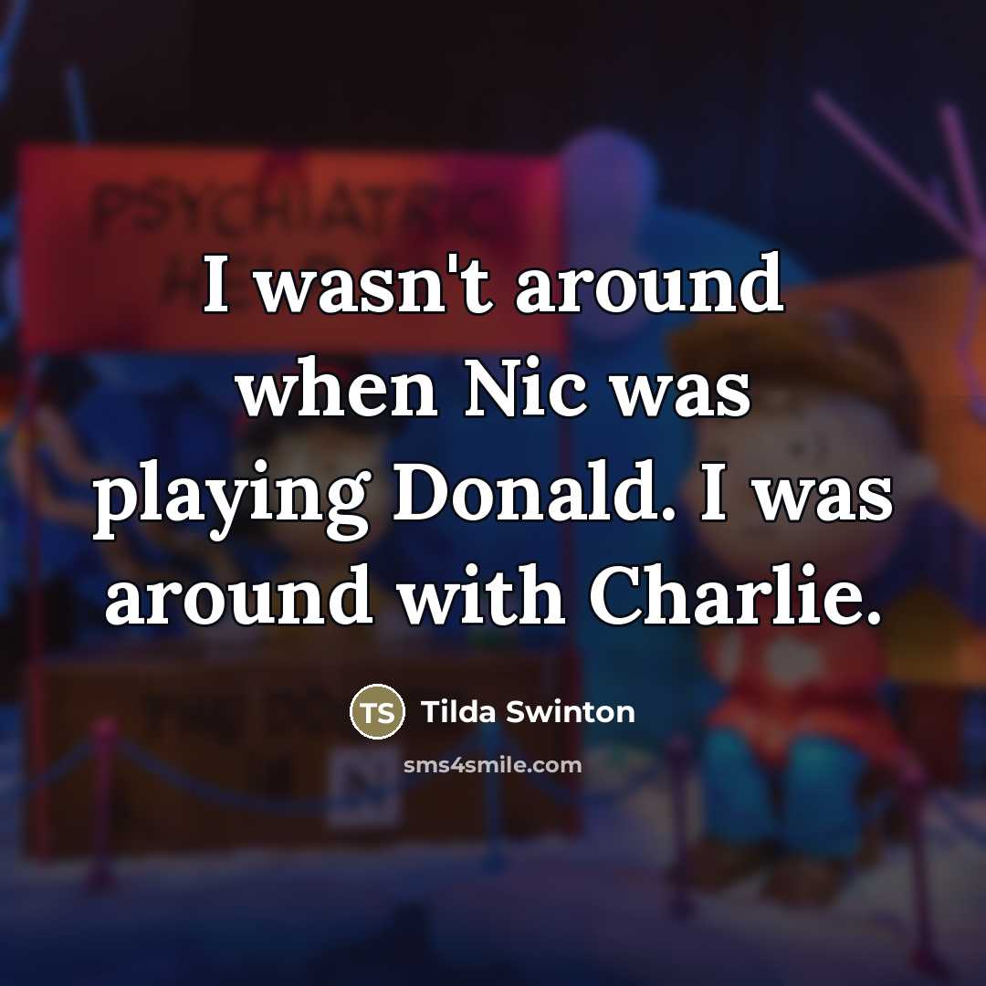 “I wasn't around when Nic was playing Donald. I was…” quote by Tilda Swinton