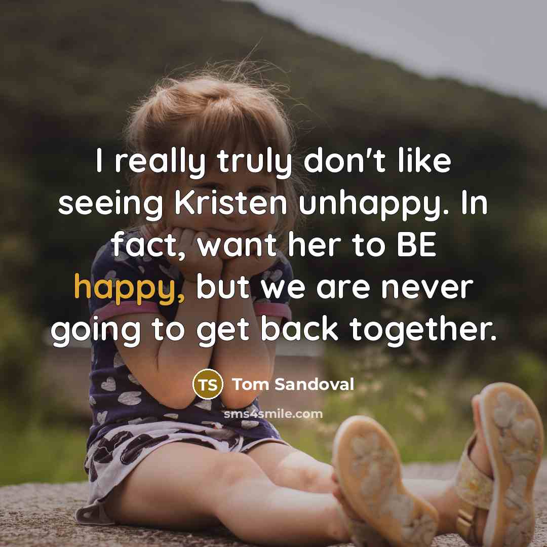 “I really truly don't like seeing Kristen unhappy. In fact,…” quote by Tom Sandoval