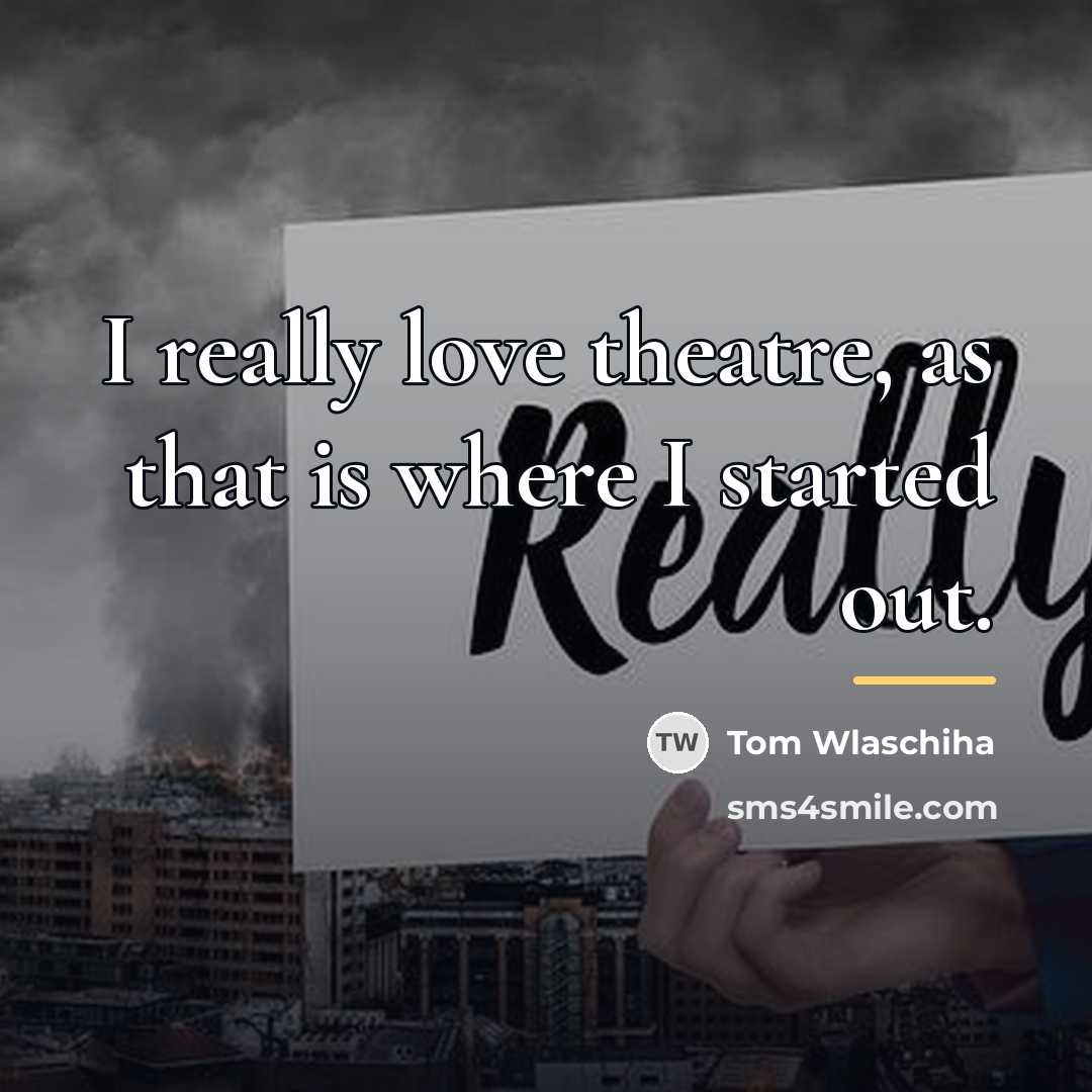 “I really love theatre, as that is where I started…” quote by Tom Wlaschiha