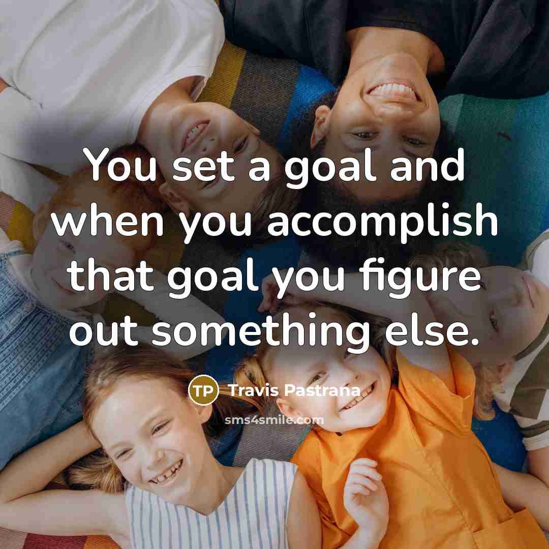 “You set a goal and when you accomplish that goal…” quote by Travis Pastrana