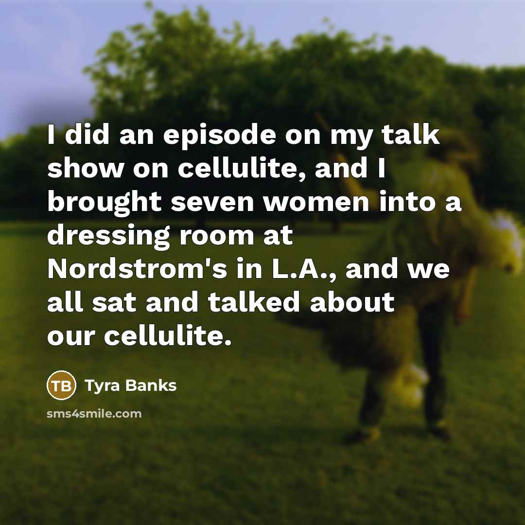 “I did an episode on my talk show on cellulite,…” quote by Tyra Banks