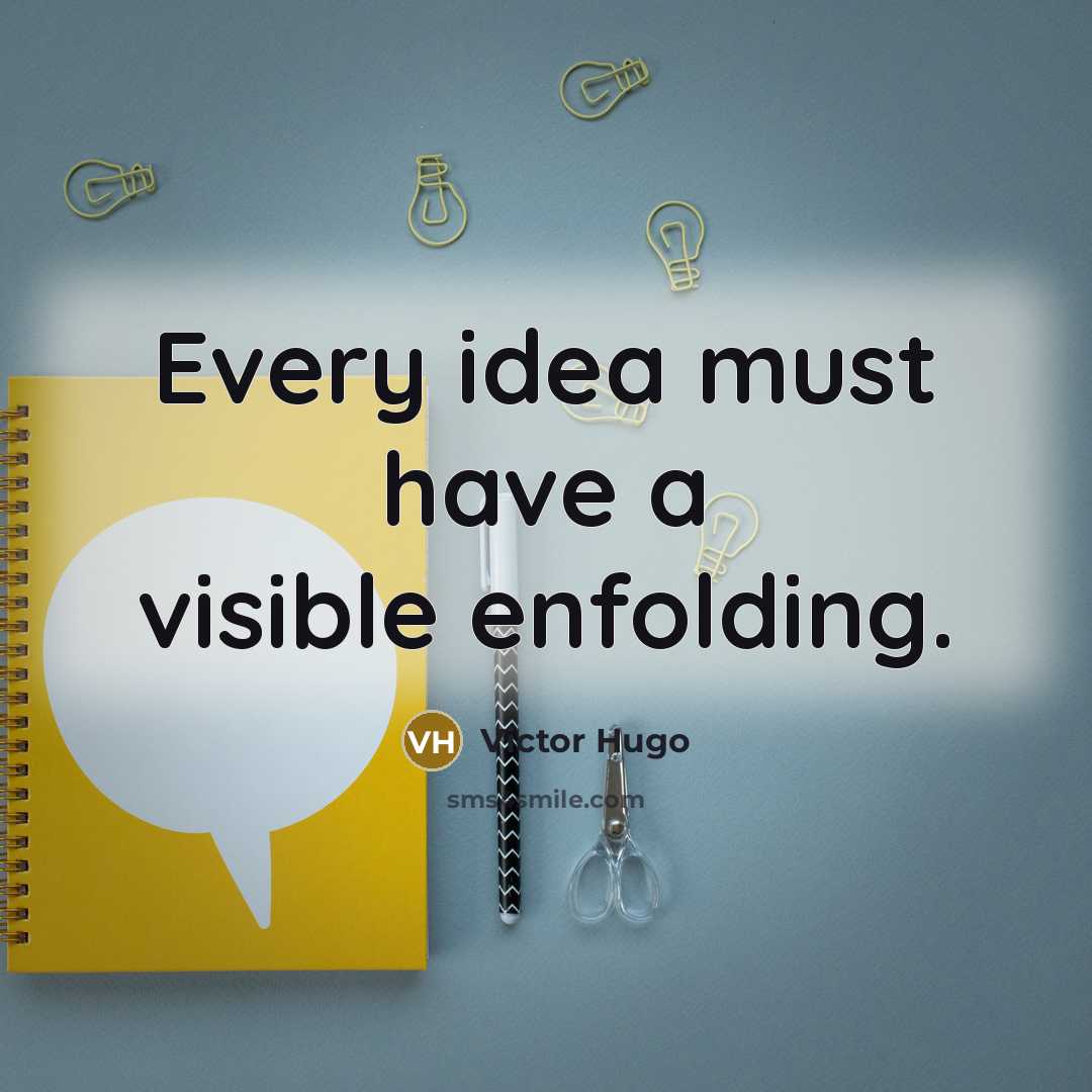 “Every idea must have a visible enfolding.” quote by Victor Hugo