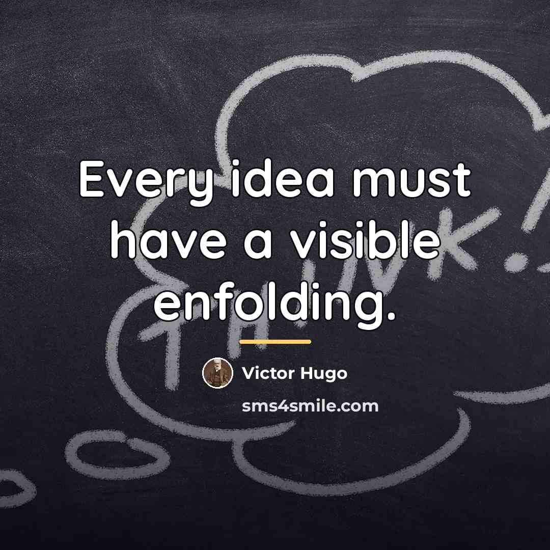 “Every idea must have a visible enfolding.…” quote by Victor Hugo