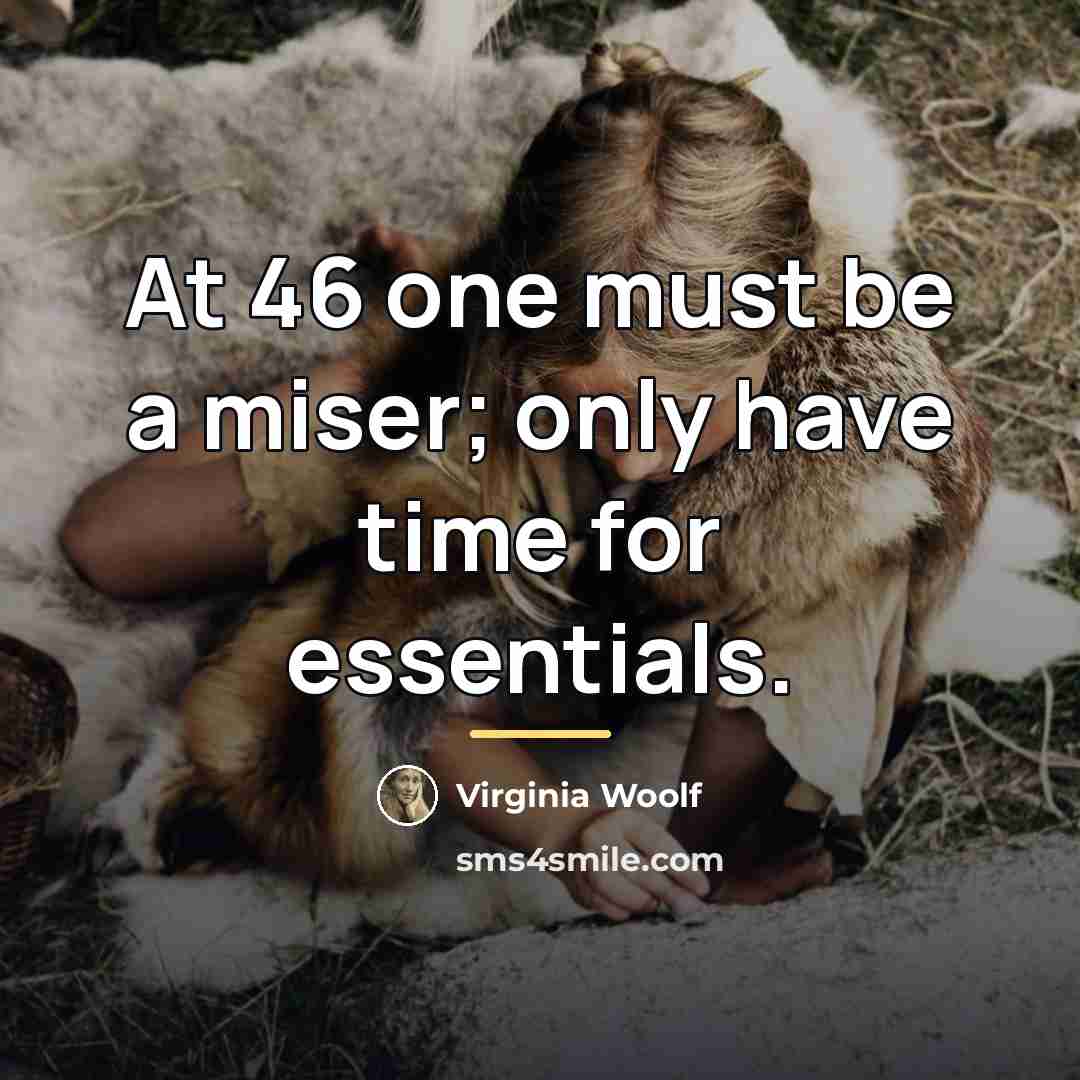 “At 46 one must be a miser; only have time…” quote by Virginia Woolf