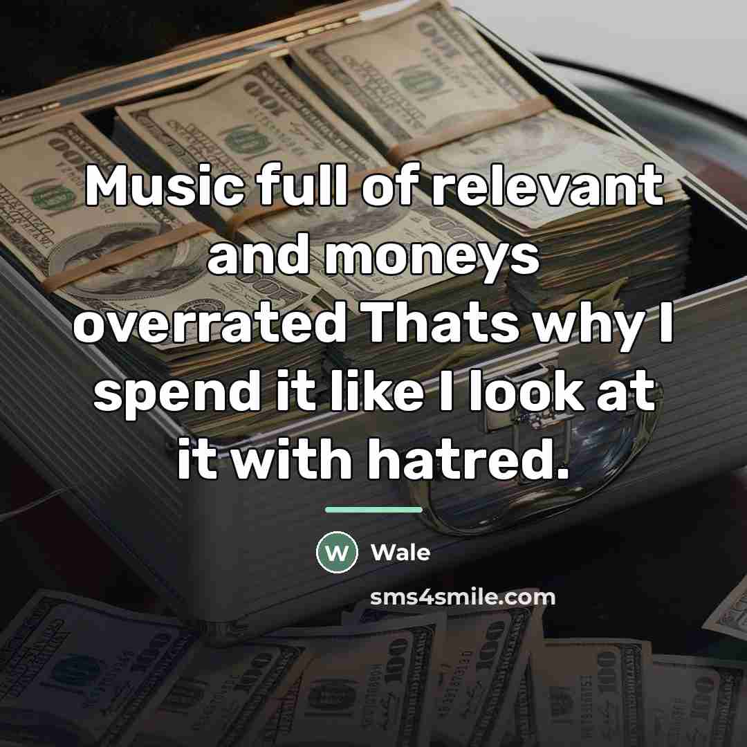 “Music full of relevant and moneys overrated Thats why I…” quote by Wale