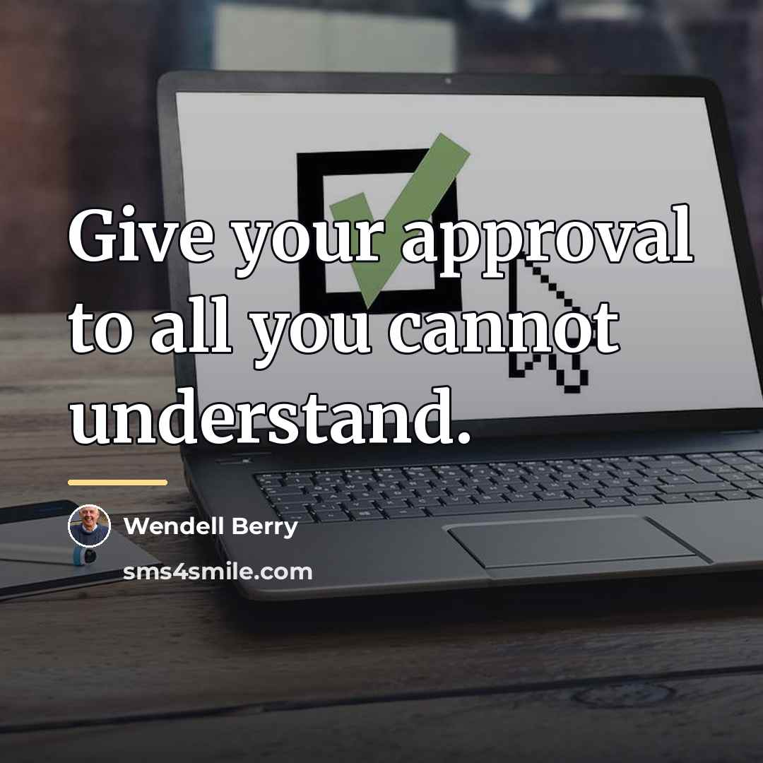 “Give your approval to all you cannot understand.…” quote by Wendell Berry