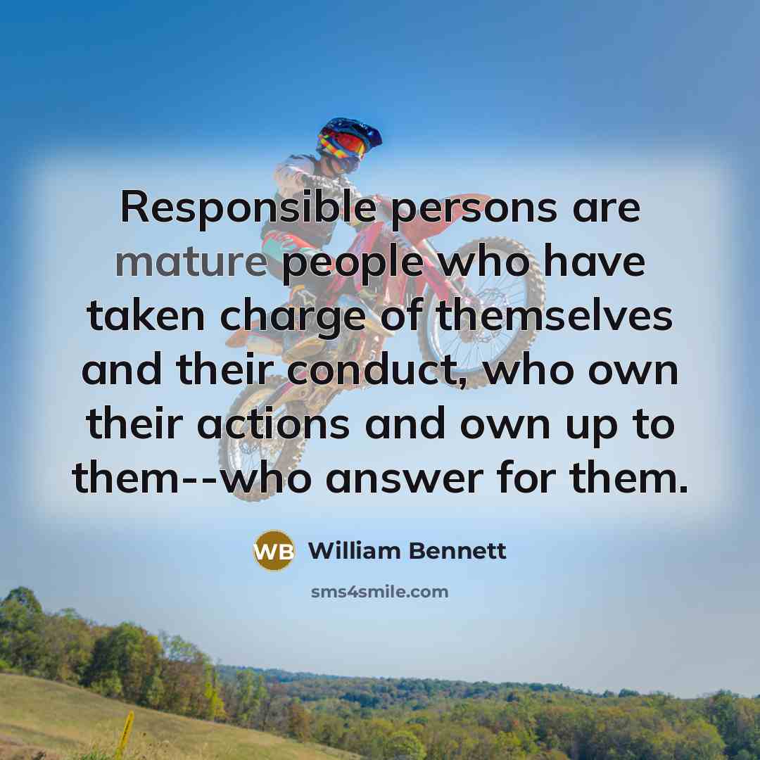 “Responsible persons are mature people who have taken charge of…” quote by William Bennett