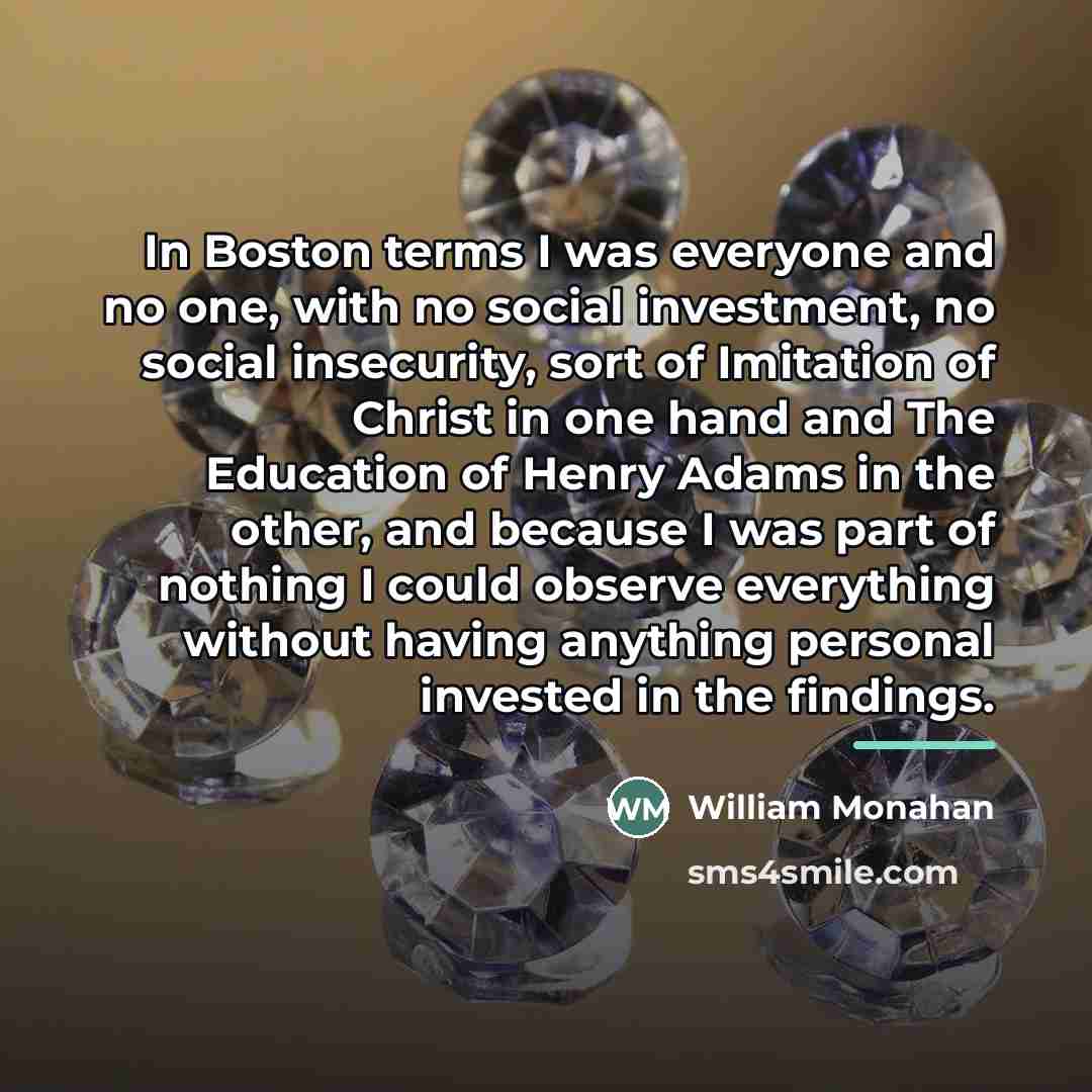 “In Boston terms I was everyone and no one, with…” quote by William Monahan