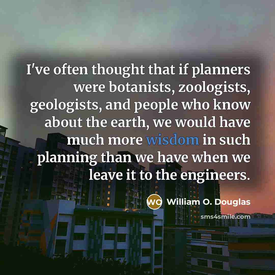 “I've often thought that if planners were botanists, zoologists, geologists,…” quote by William O. Douglas