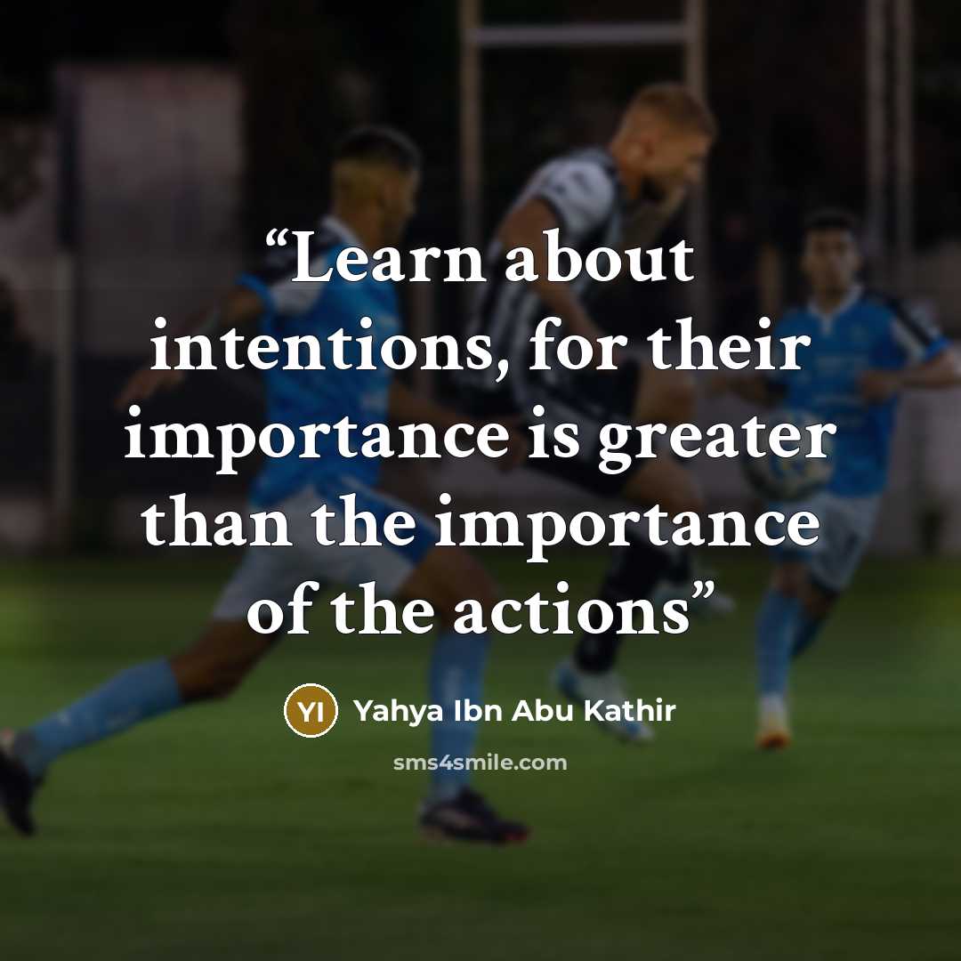 “Learn about intentions, for their importance is greater than the importance of the actions” quote by Yahya Ibn Abu Kathir