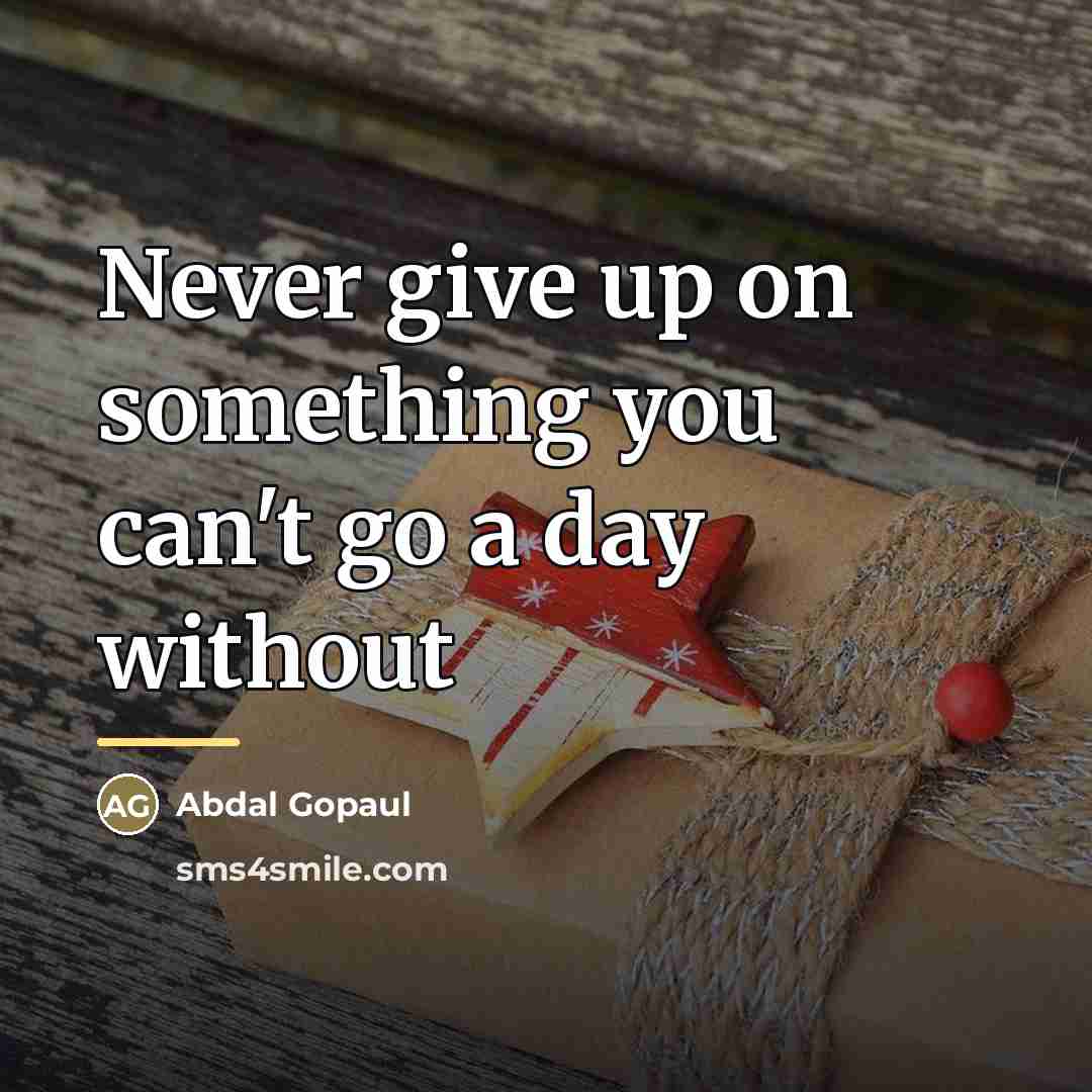 “Never give up on something you can't go a day…” quote by Abdal Gopaul