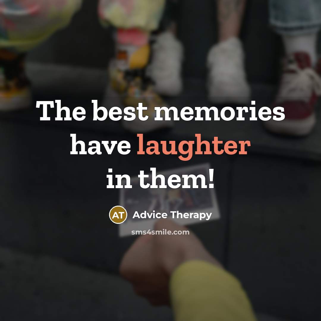 “The best memories have laughter in them!…” quote by Advice Therapy