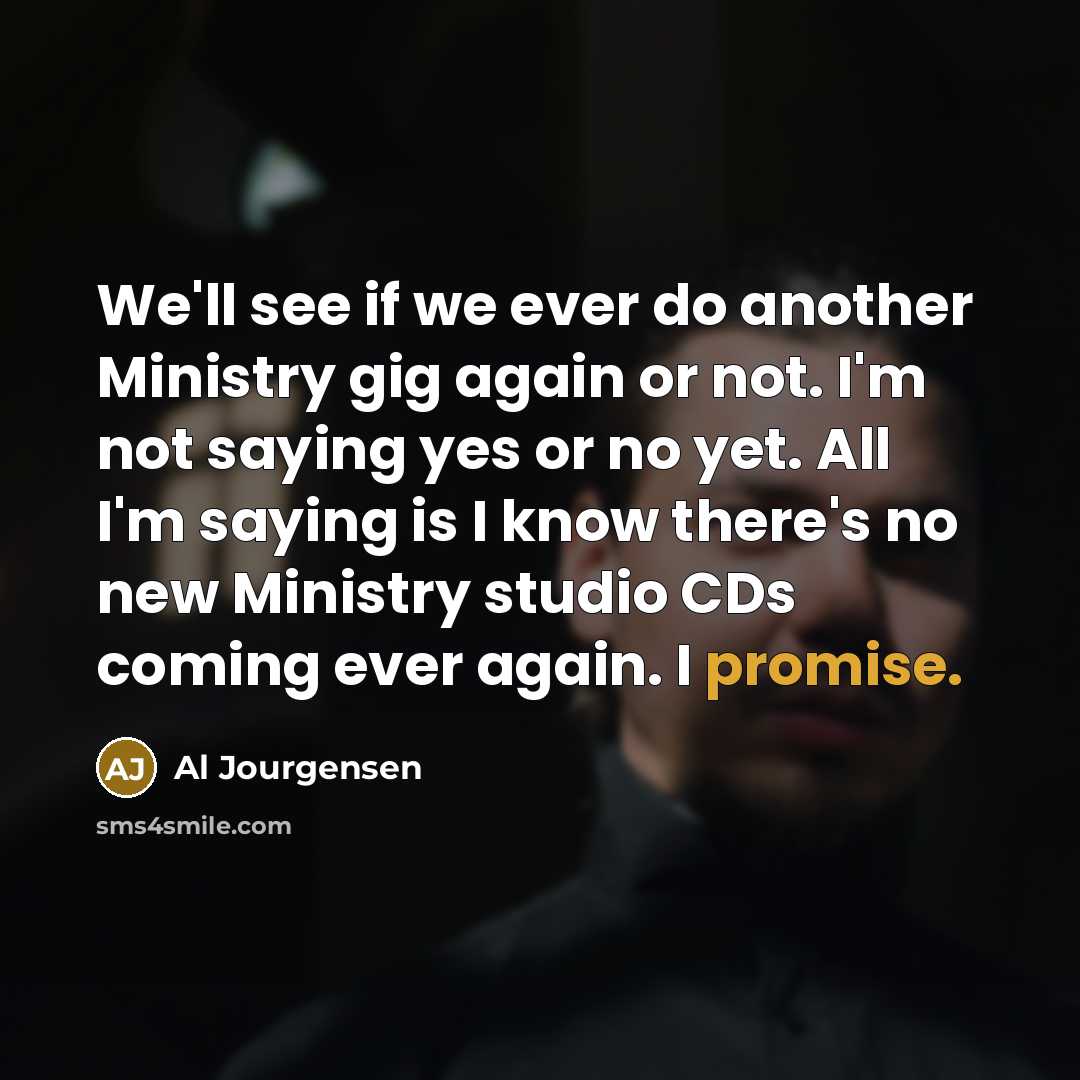 “We'll see if we ever do another Ministry gig again…” quote by Al Jourgensen