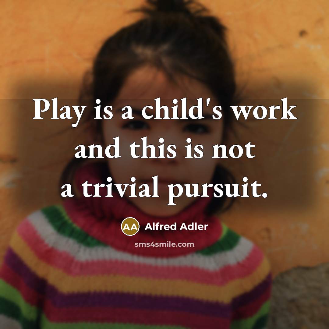 “Play is a child's work and this is not a…” quote by Alfred Adler