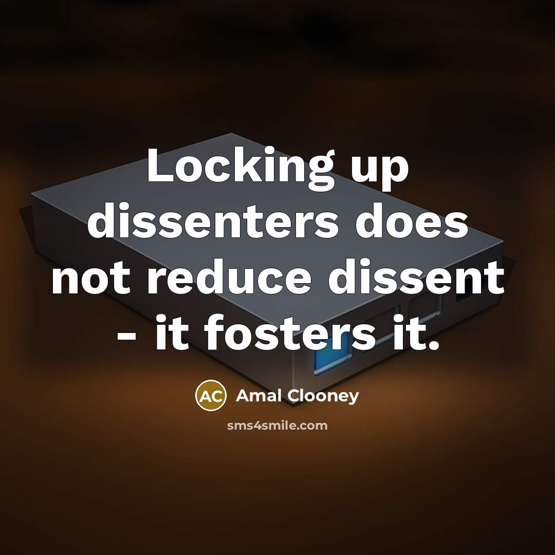 “Locking up dissenters does not reduce dissent - it fosters…” quote by Amal Clooney