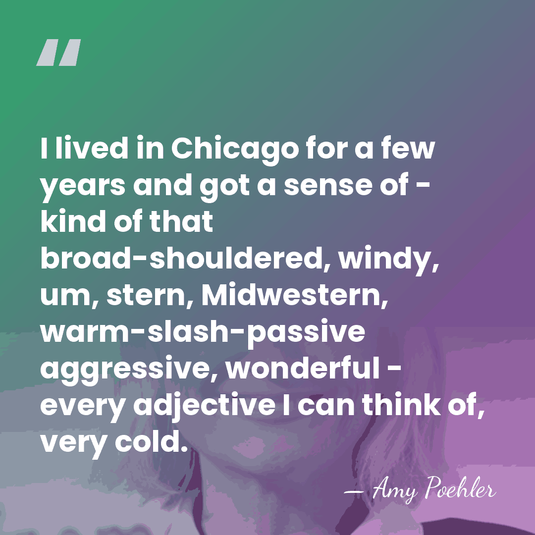 I lived in Chicago for a few years and got a sense&hellip; - Amy Poehler