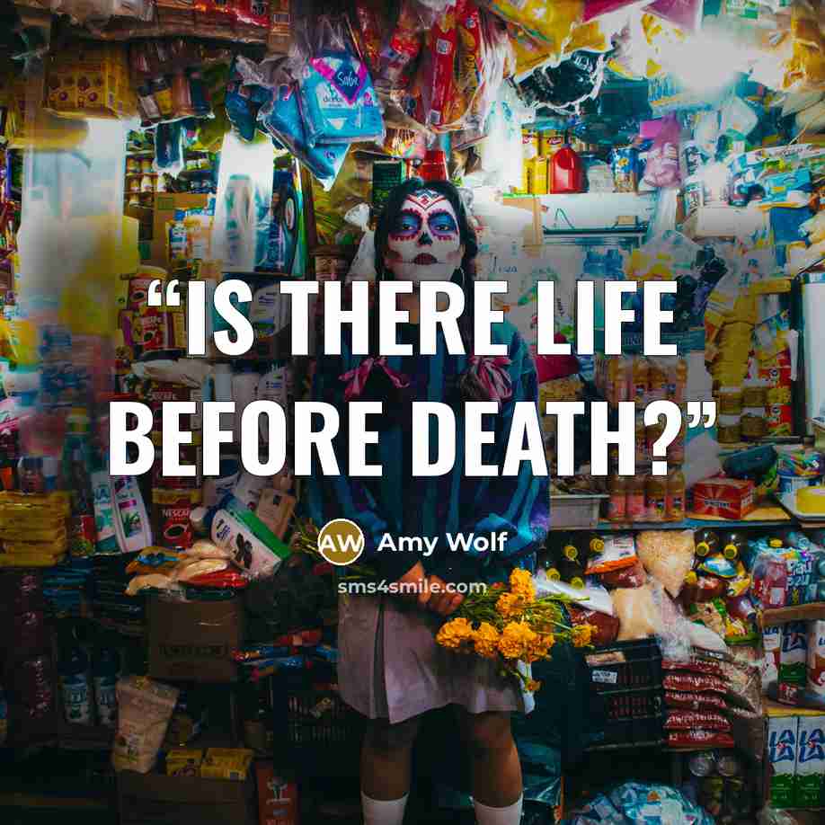 “Is there life before death?” quote by Amy Wolf