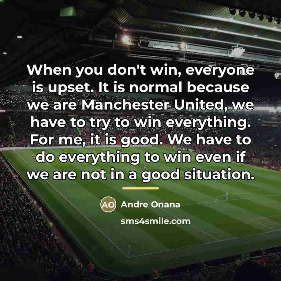 “When you don't win, everyone is upset. It is normal…” quote by Andre Onana