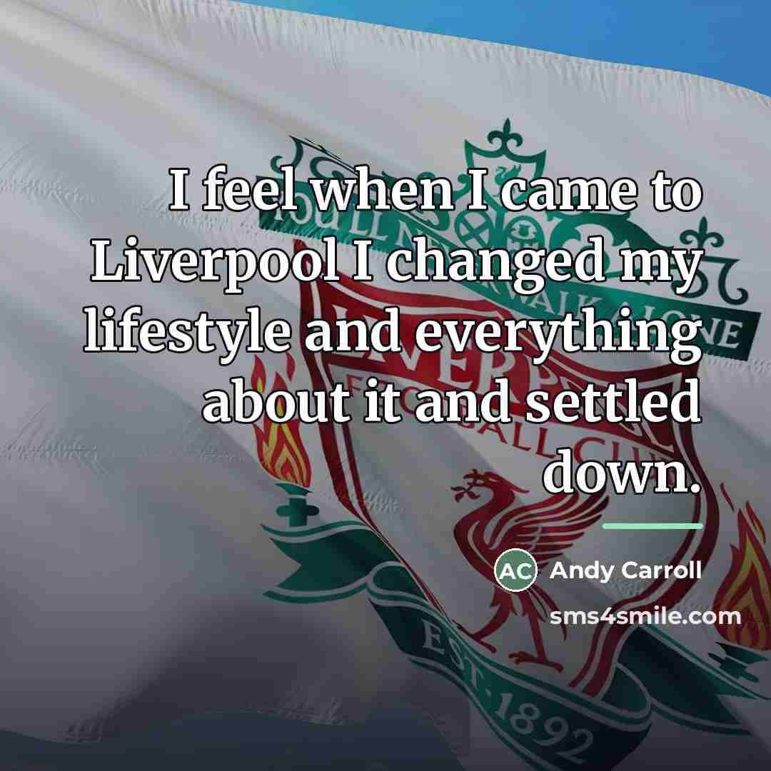 “I feel when I came to Liverpool I changed my…” quote by Andy Carroll