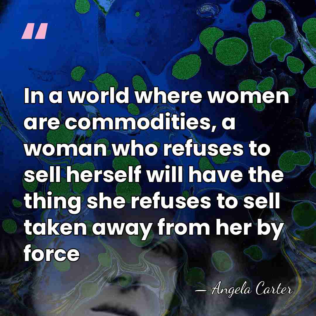 In a world where women are commodities, a woman who refuses to&hellip; - Angela Carter