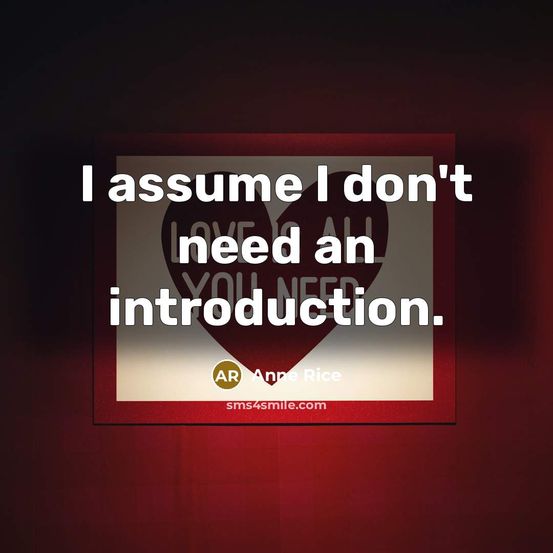 “I assume I don't need an introduction.” quote by Anne Rice