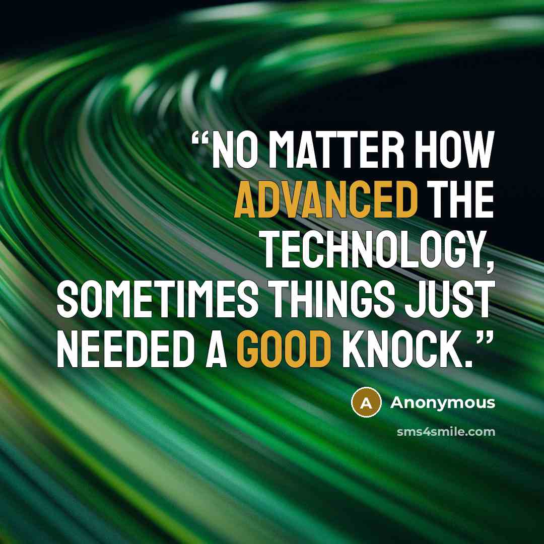 “No matter how advanced the technology, sometimes things just needed a good knock.” quote by Anonymous