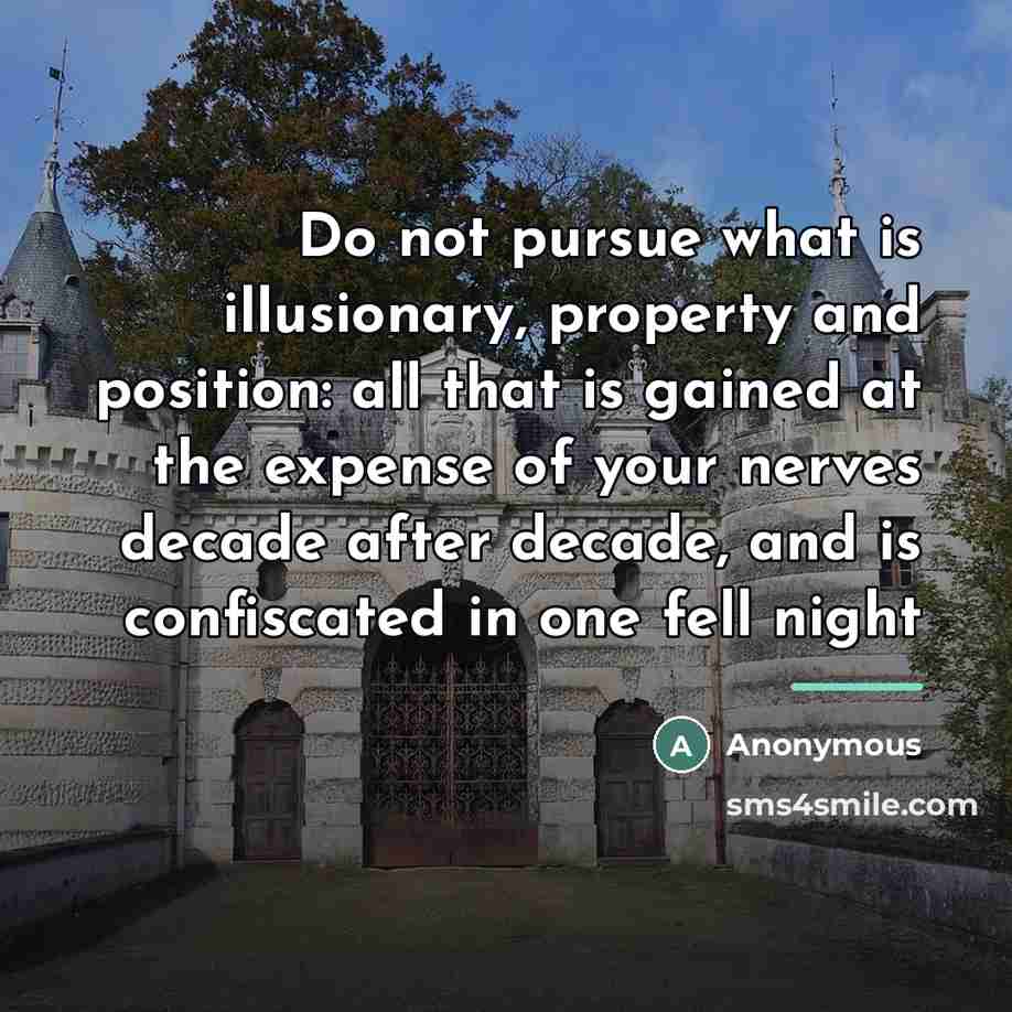 “Do not pursue what is illusionary, property and position: all…” quote by Anonymous