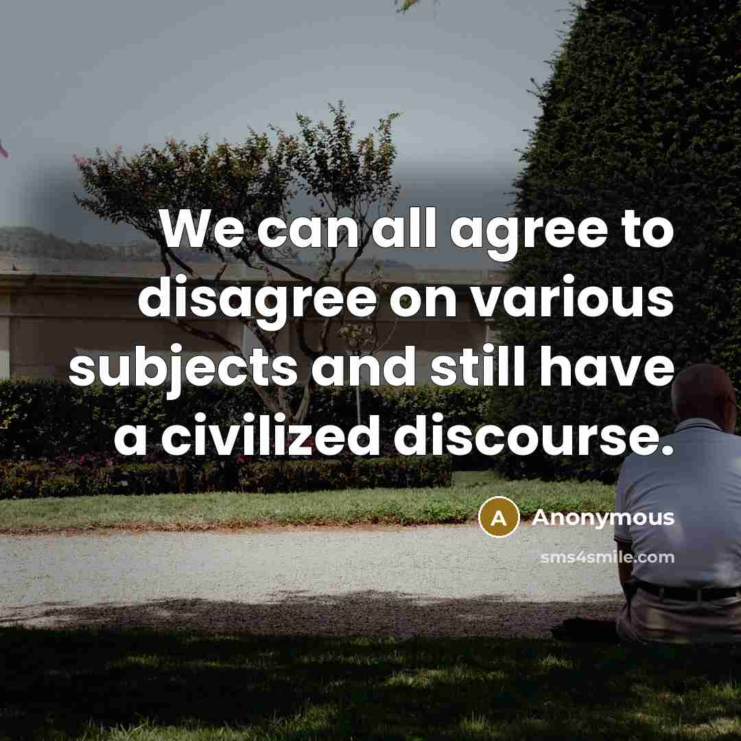 “We can all agree to disagree on various subjects and…” quote by Anonymous