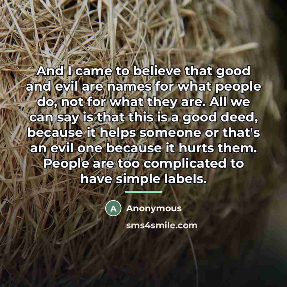 “And I came to believe that good and evil are…” quote by Anonymous