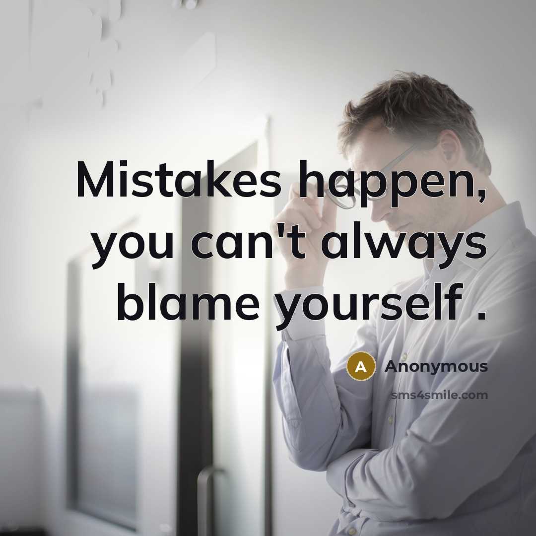 “Mistakes happen, you can't always blame yourself .…” quote by Anonymous