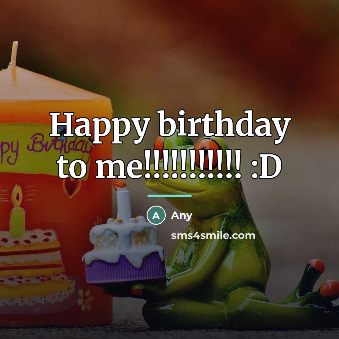 “Happy birthday to me!!!!!!!!!!! :D…” quote by Any