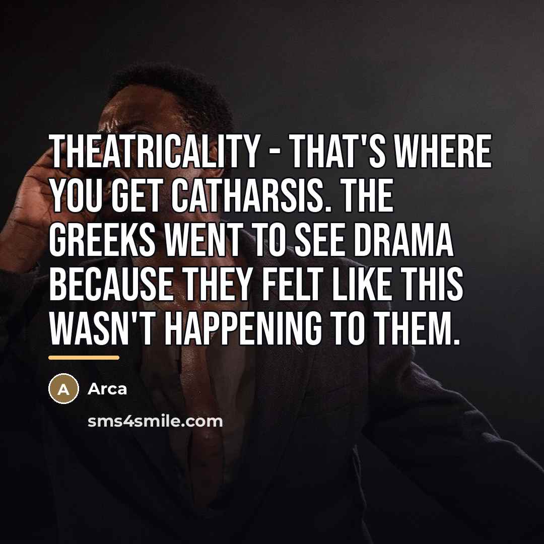 “Theatricality - that's where you get catharsis. The Greeks went…” quote by Arca