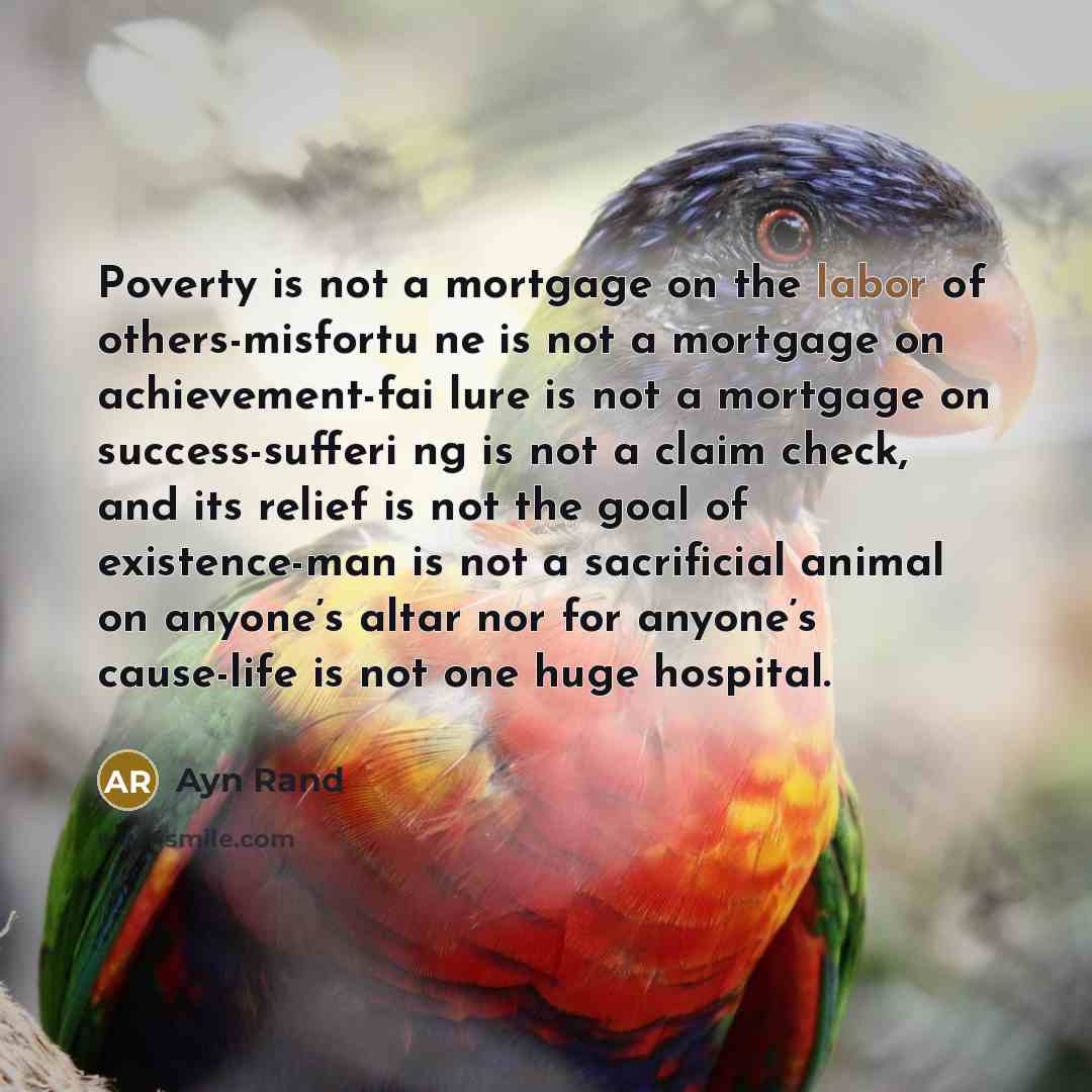 “Poverty is not a mortgage on the labor of others-misfortu…” quote by Ayn Rand