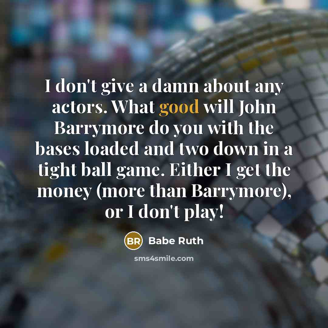 “I don't give a damn about any actors. What good…” quote by Babe Ruth