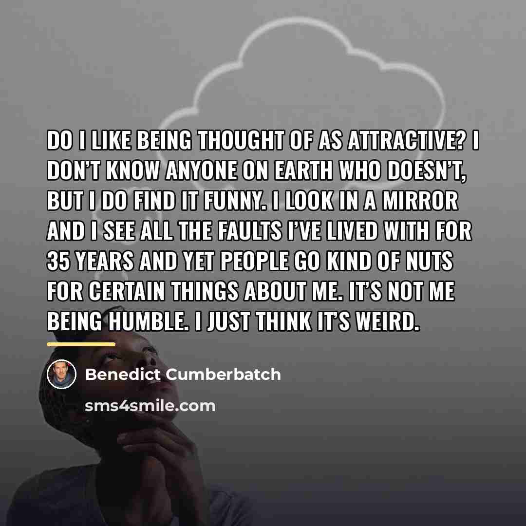 “Do I like being thought of as attractive? I don’t…” quote by Benedict Cumberbatch