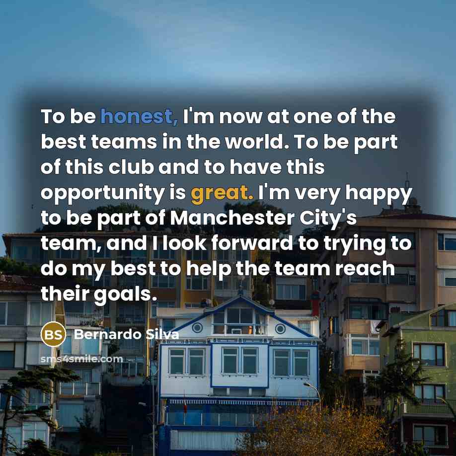 “To be honest, I'm now at one of the best…” quote by Bernardo Silva