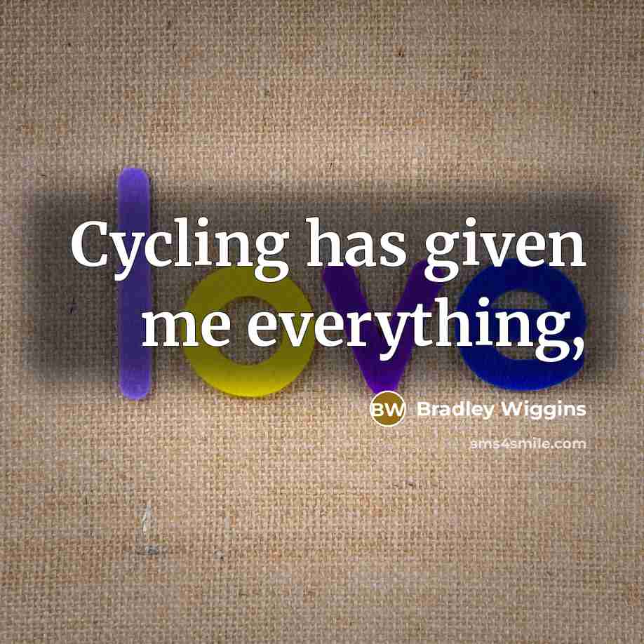 “Cycling has given me everything,” quote by Bradley Wiggins