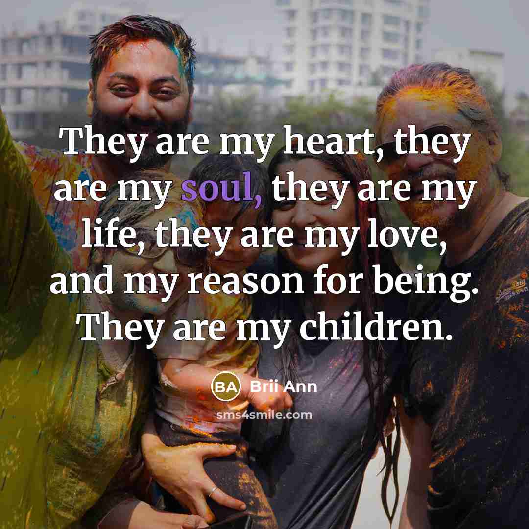 “They are my heart, they are my soul, they are…” quote by Brii Ann